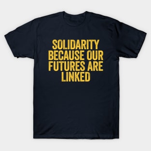 Solidarity Because Our Futures Are Linked T-Shirt